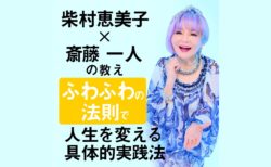 柴村恵美子×斎藤一人の教え｜ふわふわの法則で人生を変える具体的実践法