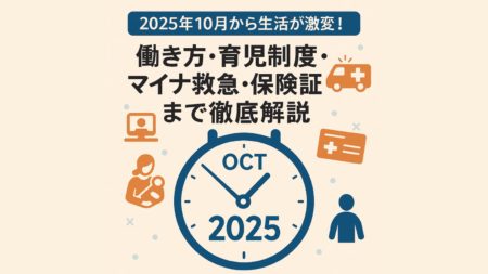 2025年10月から生活が激変！働き方・育児制度・マイナ救急・保険証移行まで徹底解説