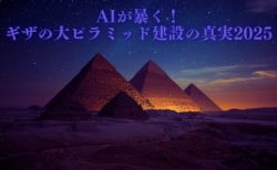 AIが暴く！ギザの大ピラミッド建設の真実2025