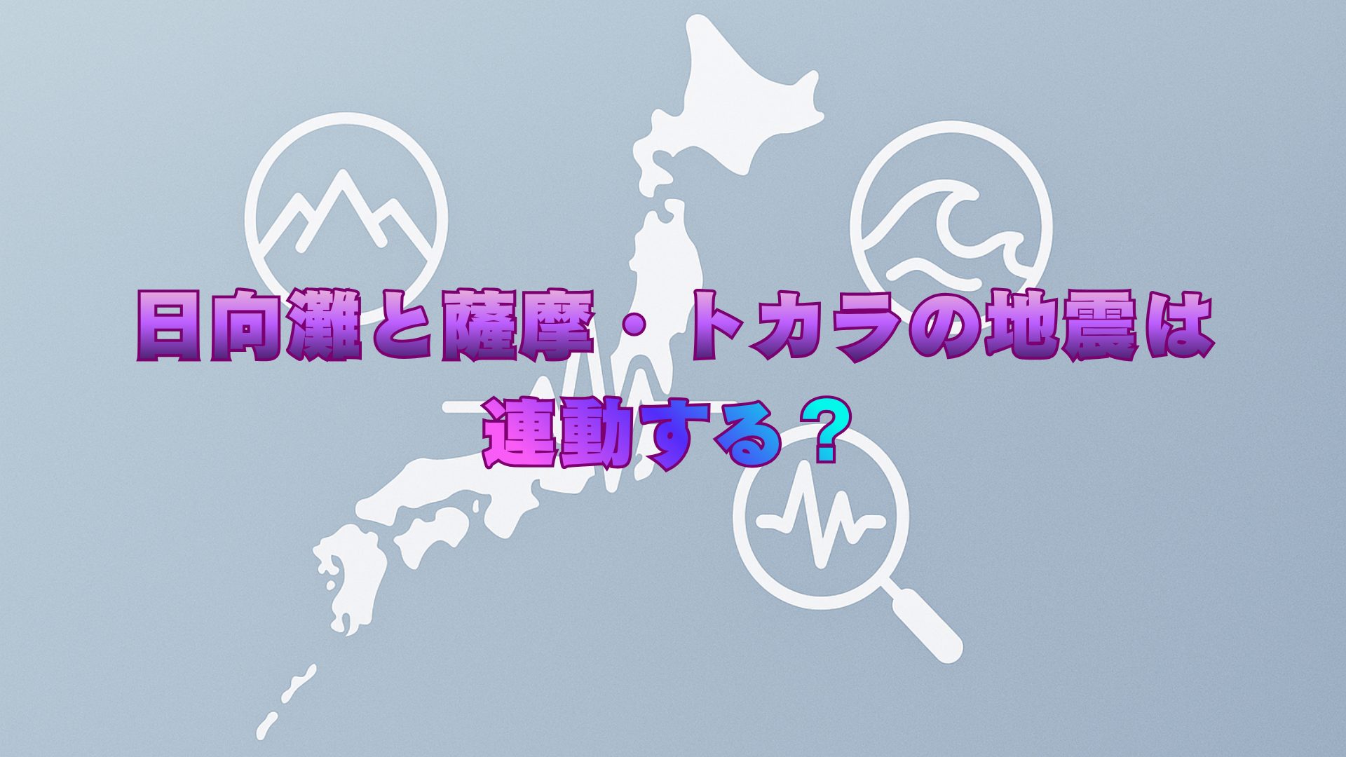 日向灘と薩摩・トカラの地震は連動する？南海トラフとの関係を整理