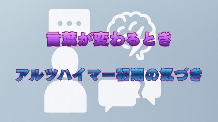 言葉が変わるとき──アルツハイマー初期の気づき